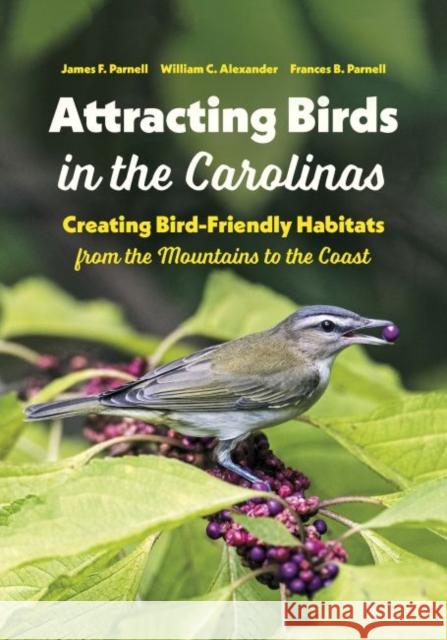 Attracting Birds in the Carolinas: Creating Bird-Friendly Habitats from the Mountains to the Coast James F. Parnell William C. Alexander Frances B. Parnell 9781469662251 University of North Carolina Press - książka