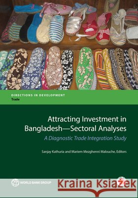 Attracting Investment in Bangladesh--Sectoral Analyses: A Diagnostic Trade Integration Study Kathuria, Sanjay 9781464809248 World Bank Publications - książka