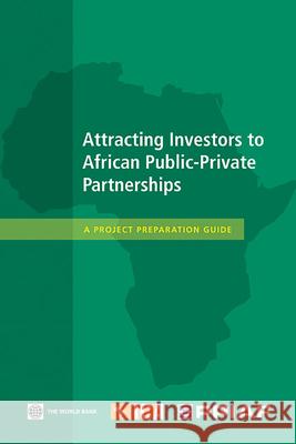 Attracting Investors to African Public-Private Partnerships: A Project Preparation Guide Public-Private Infra Advisory Facility 9780821377307 World Bank Publications - książka