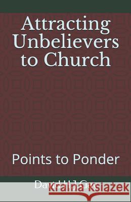 Attracting Unbelievers to Church: Points to Ponder David H. J. Gay 9781729405291 Independently Published - książka