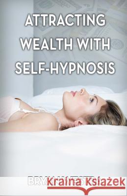 Attracting Wealth With Self-Hypnosis Westra, Bryan 9781540775764 Createspace Independent Publishing Platform - książka