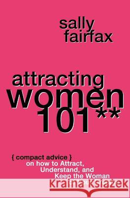 Attracting Women 101: Compact Advice on How to Attract, Understand, and Keep the Woman of Your Dreams, Mr. Pickup Artist! Sally Fairfax 9781729611678 Createspace Independent Publishing Platform - książka