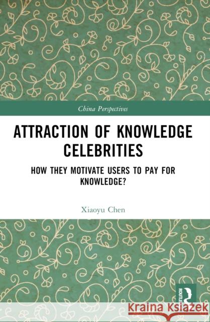Attraction of Knowledge Celebrities: How They Motivate Users to Pay for Knowledge Xiaoyu Chen 9781032673530 Routledge - książka