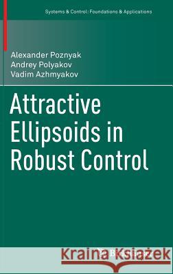 Attractive Ellipsoids in Robust Control Alexander Poznyak Andrey Polyakov Vadim Azhmyakov 9783319092096 Birkhauser - książka