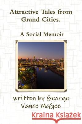 Attractive Tales from Grand Cities. A Social Memoir George Vance McGee 9781365865831 Lulu.com - książka