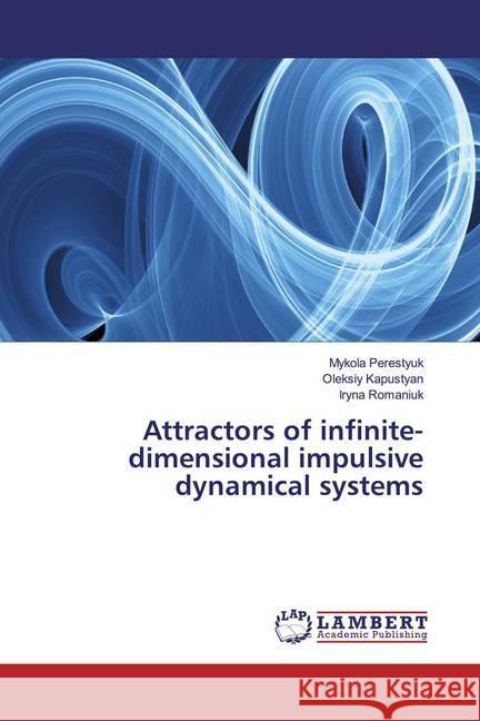 Attractors of infinite-dimensional impulsive dynamical systems Perestyuk, Mykola; Kapustyan, Oleksiy; Romaniuk, Iryna 9786139923519 LAP Lambert Academic Publishing - książka