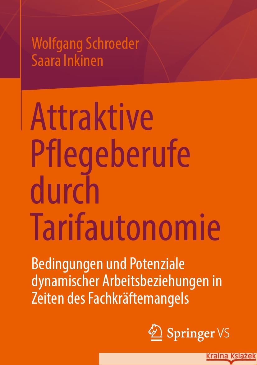 Attraktive Pflegeberufe Durch Tarifautonomie: Bedingungen Und Potenziale Dynamischer Arbeitsbeziehungen in Zeiten Des Fachkr?ftemangels Wolfgang Schroeder Saara Inkinen 9783658477721 Springer vs - książka
