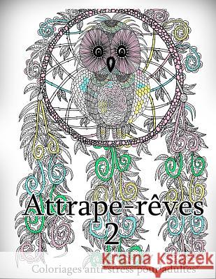 Attrape-Reves 2 - Coloriages Pour Adultes: Coloriage Anti-Stress The Art of You 9781532987595 Createspace Independent Publishing Platform - książka