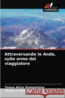 Attraversando le Ande, sulle orme del viaggiatore Teresa Alicia Giamportone, Yésica A Sánchez 9786204060163 Edizioni Sapienza - książka