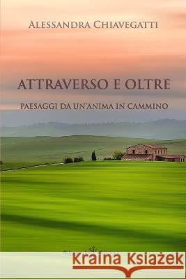 Attraverso e oltre: Paesaggi da un'anima in cammino Alessandra Chiavegatti 9788868676490 Gilgamesh Edizioni - książka