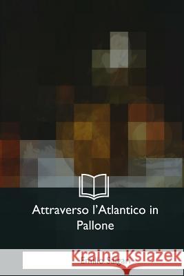 Attraverso l'Atlantico in Pallone Salgari, Emilio 9781979823227 Createspace Independent Publishing Platform - książka