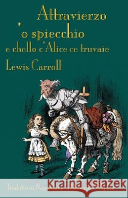 Attravierzo 'o specchio e cchello c'Alice ce truvaie: Through the Looking-Glass in Neapolitan Lewis Carroll, John Tenniel, Roberto D'Ajello 9781782012382 Evertype - książka