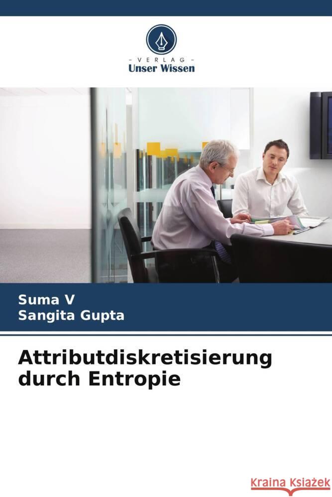 Attributdiskretisierung durch Entropie Suma V Sangita Gupta 9786208037390 Verlag Unser Wissen - książka