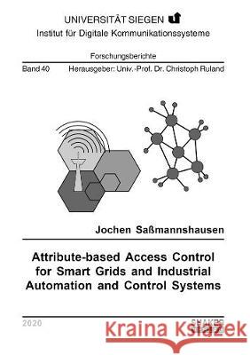 Attribute-based Access Control for Smart Grids and Industrial Automation and Control Systems Jochen Sassmannshausen   9783844075076 Shaker Verlag GmbH, Germany - książka