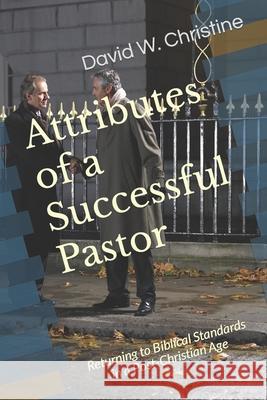 Attributes of a Successful Pastor: Returning to Biblical Standards in a Post-Christian Age David W. Christine 9781671212336 Independently Published - książka