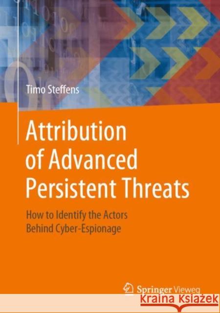 Attribution of Advanced Persistent Threats: How to Identify the Actors Behind Cyber-Espionage Steffens, Timo 9783662613122 Springer Vieweg - książka