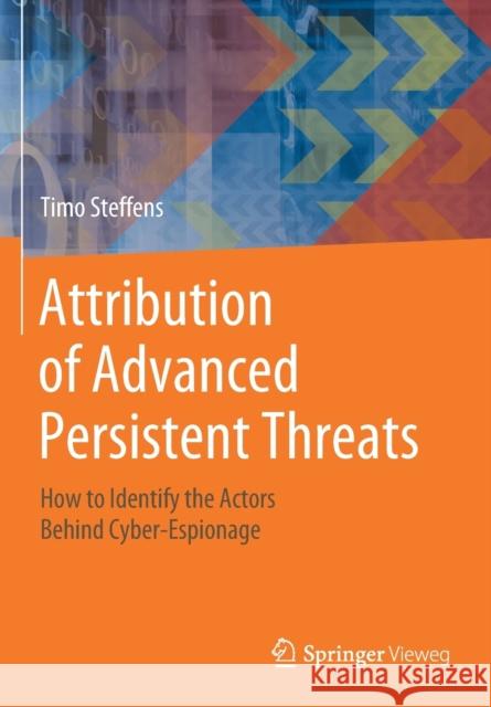 Attribution of Advanced Persistent Threats: How to Identify the Actors Behind Cyber-Espionage Timo Steffens 9783662613153 Springer Vieweg - książka