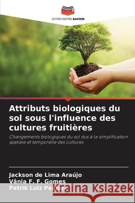 Attributs biologiques du sol sous l'influence des cultures fruitières de Lima Araújo, Jackson, F. F. Gomes, Vânia, Luiz Pastori, Patrik 9786208742355 Editions Notre Savoir - książka