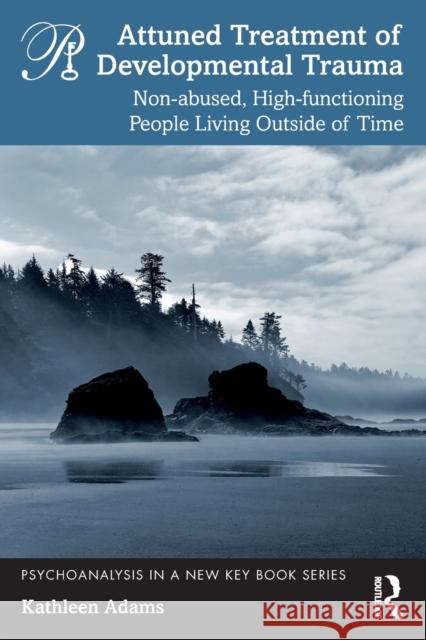 Attuned Treatment of Developmental Trauma: Non-abused, High-functioning People Living Outside of Time Adams, Kathleen 9781032201306 Routledge - książka