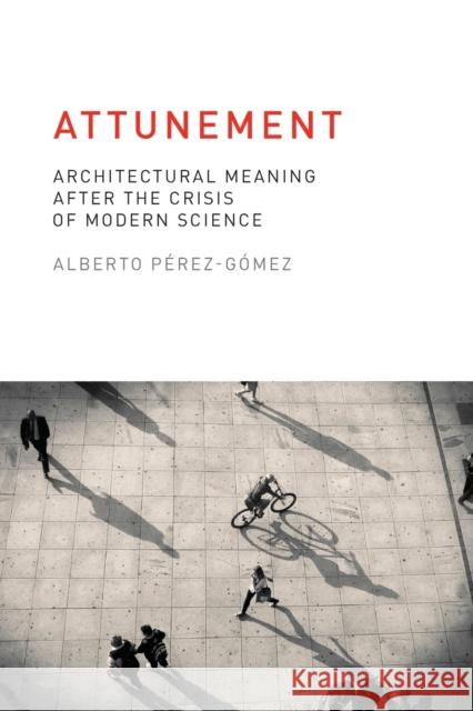 Attunement: Architectural Meaning after the Crisis of Modern Science Perez-Gomez, Alberto 9780262528641 John Wiley & Sons - książka