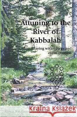 Attuning to the River of Kabbalah: Playing with Energy and Consciousness Karen Kaufman Milstein 9781890109387 Crossquarter Breeze,US - książka