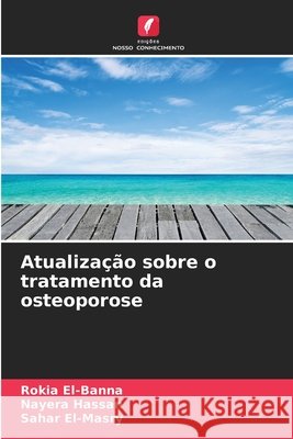 Atualização sobre o tratamento da osteoporose El-Banna, Rokia, Hassan, Nayera, El-Masry, Sahar 9786209739323 Edições Nosso Conhecimento - książka