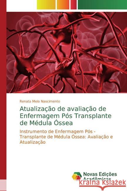 Atualização de avaliação de Enfermagem Pós Transplante de Médula Óssea : Instrumento de Enfermagem Pós - Transplante de Médula Óssea: Avaliação e Atualização Nascimento, Renata Melo 9786139782109 Novas Edicioes Academicas - książka