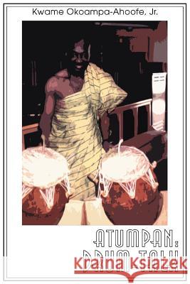 Atumpan: Drum-Talk Okoampa-Ahoofe, Kwame, Jr. 9780595334773 iUniverse - książka