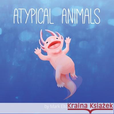 Atypical Animals: A Book About Weird & Wonderful Wildlife Mark Elton 9781736008300 Bibliotrek - książka