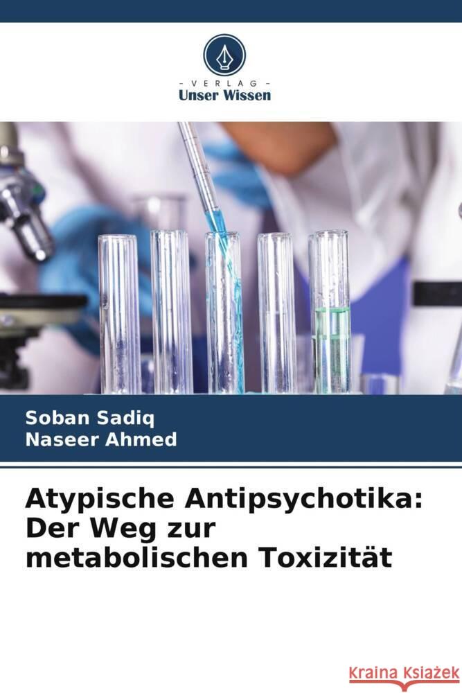 Atypische Antipsychotika: Der Weg zur metabolischen Toxizität Sadiq, Soban, Ahmed, Naseer 9786206289548 Verlag Unser Wissen - książka