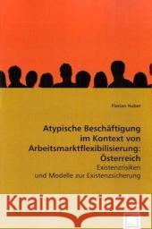 Atypische Beschäftigung im Kontext von Arbeitsmarktflexibilisierung: Österreich : Existenzrisiken und Modelle zur Existenzsicherung Huber, Florian 9783639044485 VDM Verlag Dr. Müller - książka