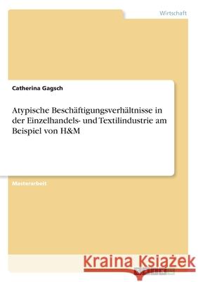 Atypische Beschäftigungsverhältnisse in der Einzelhandels- und Textilindustrie am Beispiel von H&M Catherina Gagsch 9783668986145 Grin Verlag - książka