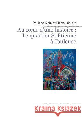 Au coeur d'une histoire: Le quartier St-Etienne à Toulouse Léoutre, Pierre 9782810622900 Books on Demand - książka