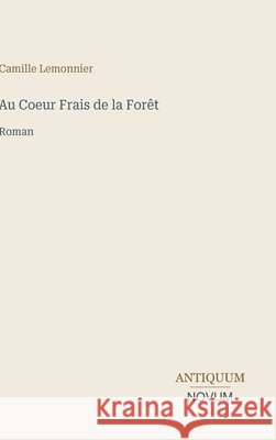 Au Coeur Frais de la For?t: Roman Camille Lemonnier 9783387416206 Antiquum Novum Verlag - książka