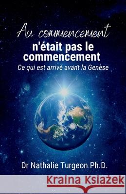 Au commencement n'?tait pas le commencement: Ce qui est arriv? avant la Gen?se Nathalie Turgeon 9781069574923 Dr Nathalie Turgeon Ph.D. - książka