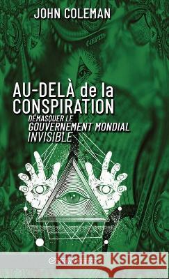 Au-delà de la conspiration: Démasquer le gouvernement mondial invisible John Coleman 9781805400608 Omnia Veritas Ltd - książka