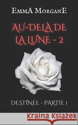 Au-Delà de la Lune - 2: DESTINÉE - PARTIE 1 (Collection Classique) Emma Morgane 9781691246311 Independently Published - książka