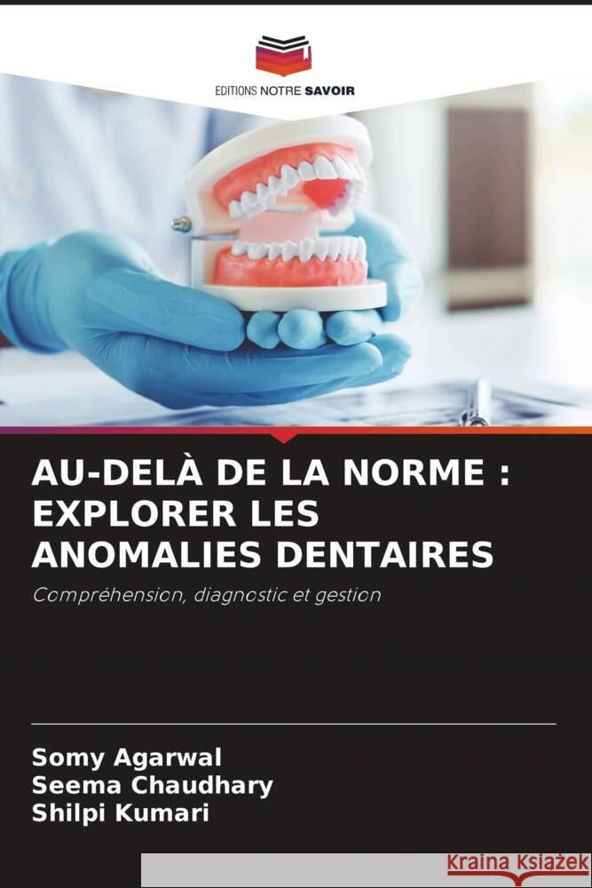 AU-DELÀ DE LA NORME : EXPLORER LES ANOMALIES DENTAIRES Agarwal, Somy, Chaudhary, Seema, Kumari, Shilpi 9786208088507 Editions Notre Savoir - książka