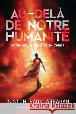 Au-delà de notre humanité: Notre réelle identité en Christ Abraham, Justin 9781922428011 As He Is T/A Seraph Creative - książka