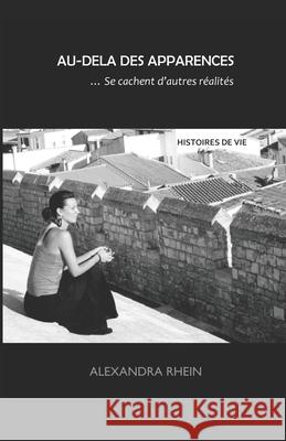 Au-Delà des Apparences... Se cachent d'autres réalités: Histoires de vie Alexandra Rhein 9782957924417 Afnil - książka