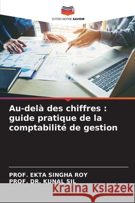 Au-delà des chiffres : guide pratique de la comptabilité de gestion SINGHA ROY, PROF. EKTA, SIL, PROF. DR. KUNAL 9786209125355 Editions Notre Savoir - książka