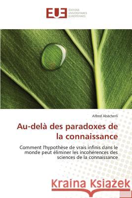 Au-Delà Des Paradoxes de la Connaissance Abacherli-A 9783841665027 Editions Universitaires Europeennes - książka