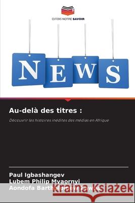 Au-del? des titres Paul Igbashangev Lubem Philip Myaornyi Aondofa Bartholomew Zawua 9786207910212 Editions Notre Savoir - książka