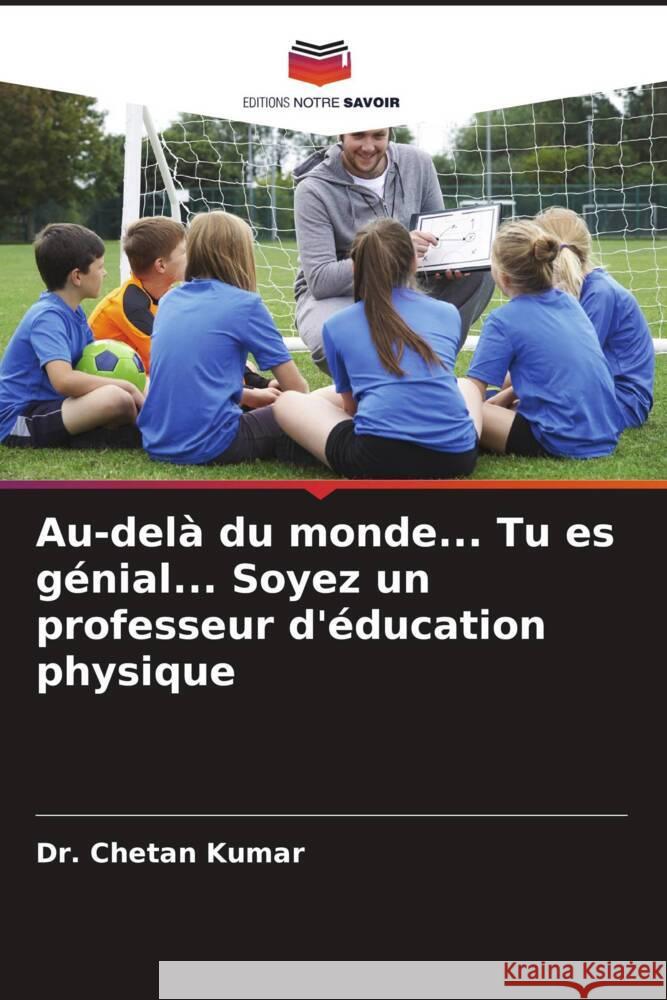 Au-delà du monde... Tu es génial... Soyez un professeur d'éducation physique Kumar, Chetan 9786204917221 Editions Notre Savoir - książka