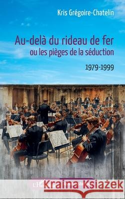 Au-del? du rideau de fer ou les pi?ges de la s?duction: 1979-1999 Kris Chatelin 9782336578064 Editions L'Harmattan - książka