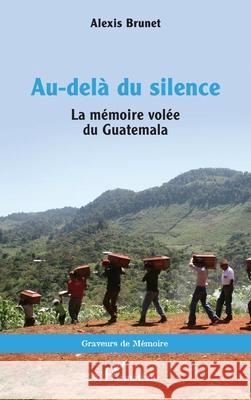 Au-del? du silence: La m?moire vol?e du Guatemala Alexis Brunet 9782336524887 Editions L'Harmattan - książka
