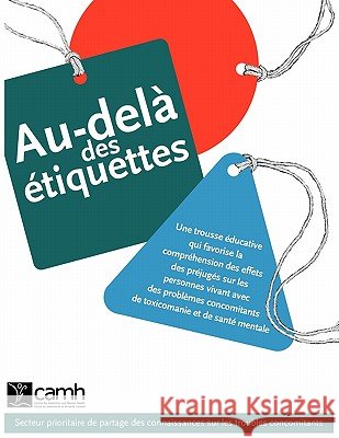 Au-delà des étiquettes: Une trousse éducative qui favorise la compréhension des effets des préjugés sur les personnes vivant avec des problème Camh 9780888685070 Centre for Addiction and Mental Health - książka