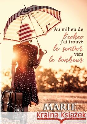 Au milieu de l'échec, j'ai trouvé le sentier vers le bonheur: Un roman feel good Marie Gufflet 9782322203734 Books on Demand - książka