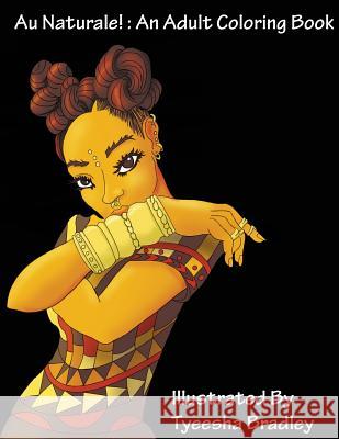 Au Naturale!: An Adult Coloring Book Tyeesha Bradley 9781979245951 Createspace Independent Publishing Platform - książka