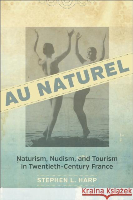 Au Naturel: Naturism, Nudism, and Tourism in Twentieth-Century France Stephen L. Harp 9780807155257 Louisiana State University Press - książka